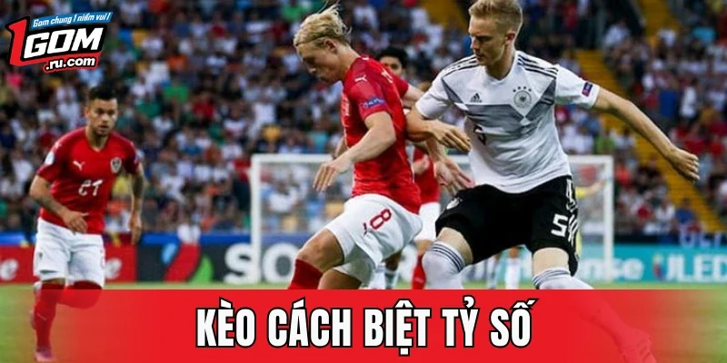 Kèo Cách Biệt Tỷ Số