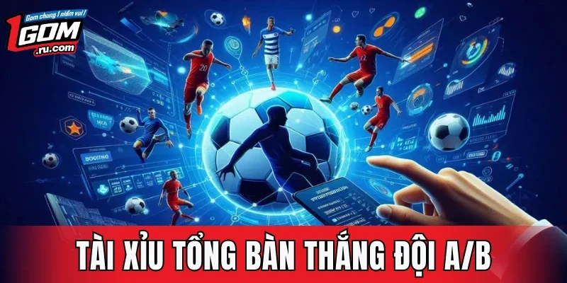 Tài Xỉu Tổng Bàn Thắng Đội A/B